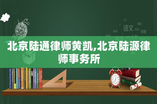 北京陸通律師黃凱,北京陸源律師事務所