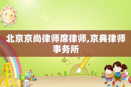 北京京尚律師席律師,京典律師事務(wù)所