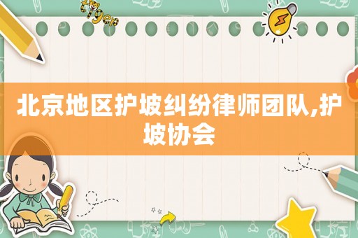 北京地區護坡糾紛律師團隊,護坡協會