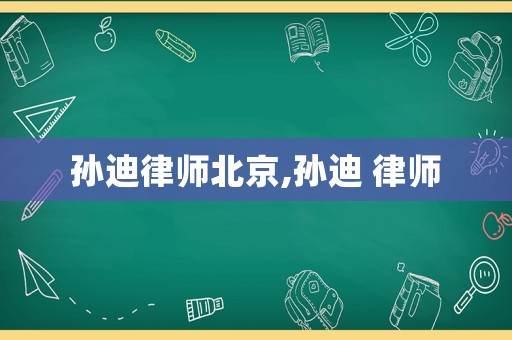 孫迪律師北京,孫迪 律師