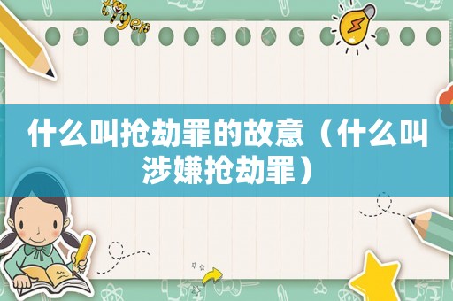 什么叫搶劫罪的故意（什么叫涉嫌搶劫罪）