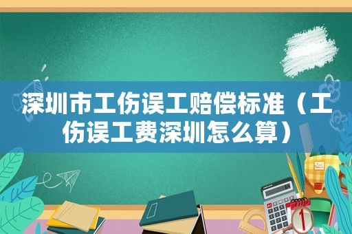 深圳市工傷誤工賠償標準（工傷誤工費深圳怎么算）