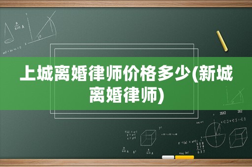 上城離婚律師價(jià)格多少(新城離婚律師)