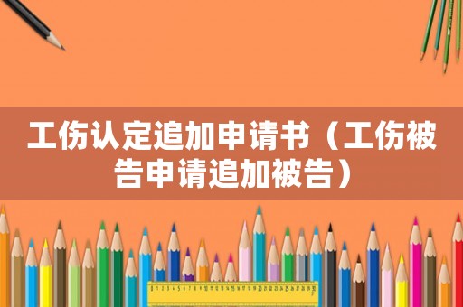 工傷認定追加申請書（工傷被告申請追加被告）