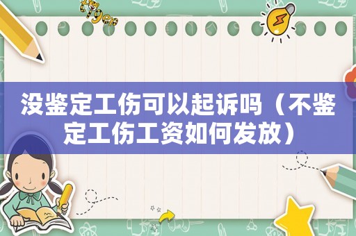 沒鑒定工傷可以起訴嗎（不鑒定工傷工資如何發放）