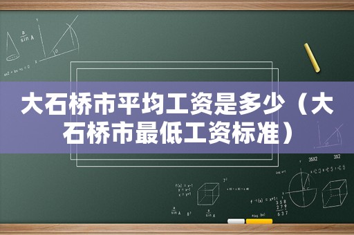 大石橋市平均工資是多少（大石橋市最低工資標準）