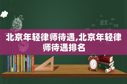 北京年輕律師待遇,北京年輕律師待遇排名