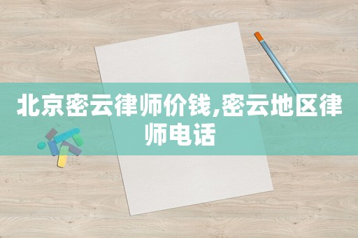 北京密云律師價錢,密云地區律師電話