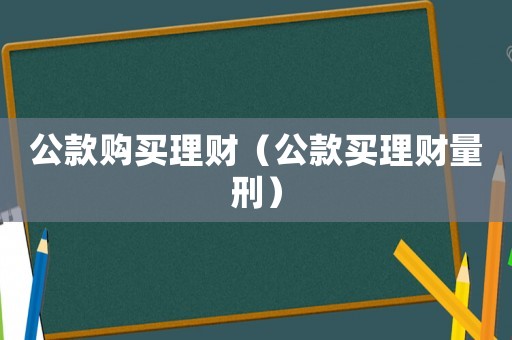 公款購買理財（公款買理財量刑）