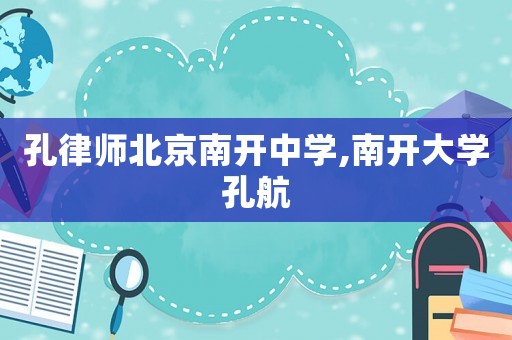 孔律師北京南開中學,南開大學孔航