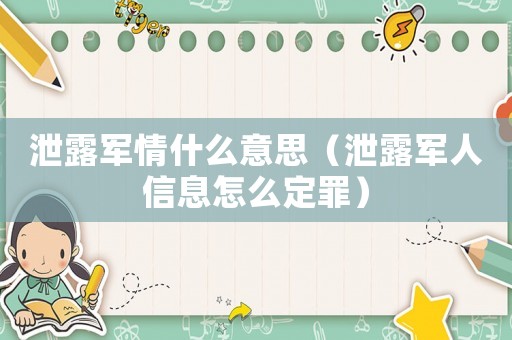 泄露軍情什么意思（泄露軍人信息怎么定罪）