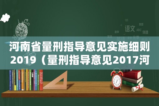 河南省量刑指導(dǎo)意見實(shí)施細(xì)則2019（量刑指導(dǎo)意見2017河南）