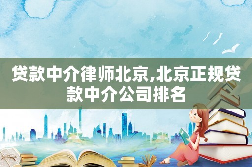 貸款中介律師北京,北京正規貸款中介公司排名