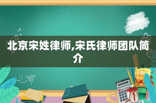 北京宋姓律師,宋氏律師團隊簡介