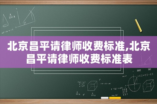 北京昌平請律師收費(fèi)標(biāo)準(zhǔn),北京昌平請律師收費(fèi)標(biāo)準(zhǔn)表