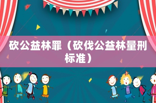 砍公益林罪（砍伐公益林量刑標準）