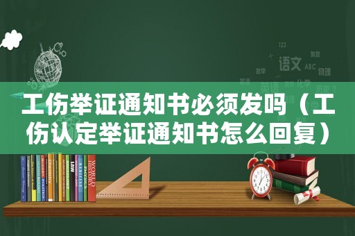 工傷舉證通知書必須發嗎（工傷認定舉證通知書怎么回復）