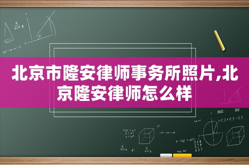 北京市隆安律師事務所照片,北京隆安律師怎么樣