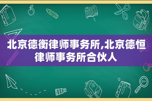 北京德衡律師事務(wù)所,北京德恒律師事務(wù)所合伙人