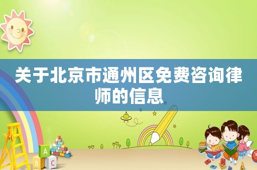 關于北京市通州區(qū)免費咨詢律師的信息