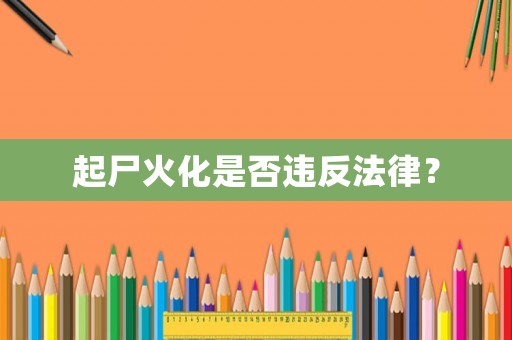 起尸火化是否違反法律？
