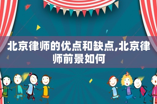 北京律師的優點和缺點,北京律師前景如何