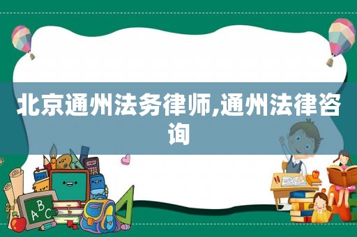 北京通州法務律師,通州法律咨詢