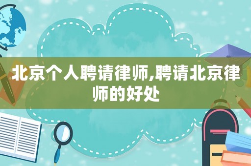 北京個人聘請律師,聘請北京律師的好處