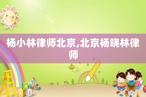 楊小林律師北京,北京楊曉林律師