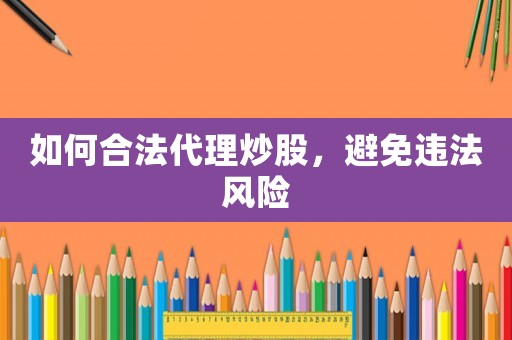 如何合法代理炒股，避免違法風險