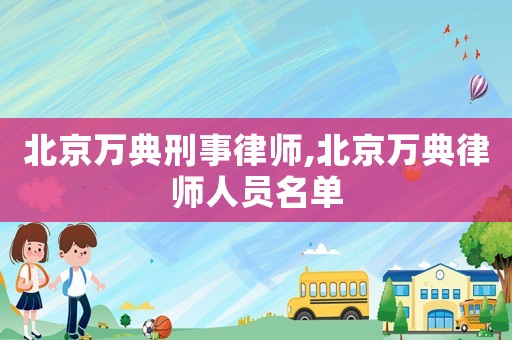 北京萬典刑事律師,北京萬典律師人員名單