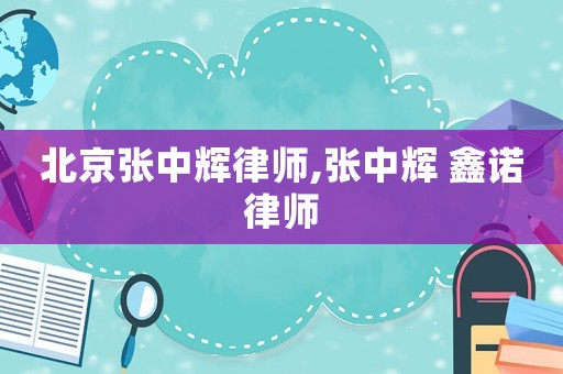 北京張中輝律師,張中輝 鑫諾律師