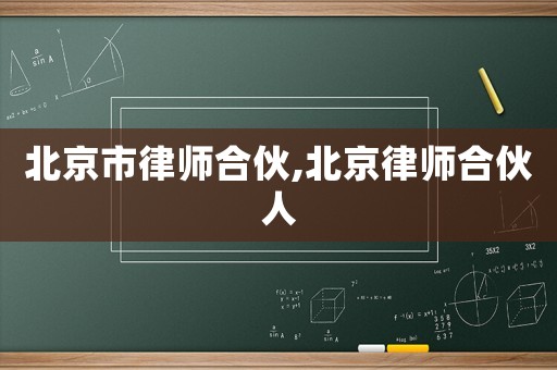 北京市律師合伙,北京律師合伙人
