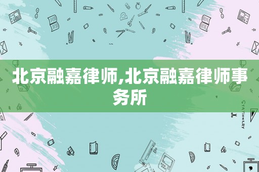 北京融嘉律師,北京融嘉律師事務所