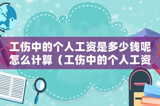 工傷中的個人工資是多少錢呢怎么計算（工傷中的個人工資是多少錢呢）