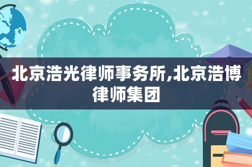 北京浩光律師事務所,北京浩博律師集團