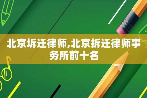北京坼遷律師,北京拆遷律師事務所前十名