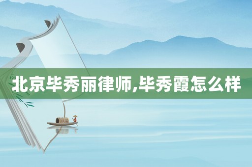 北京畢秀麗律師,畢秀霞怎么樣