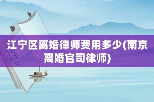 江寧區離婚律師費用多少(南京離婚官司律師)