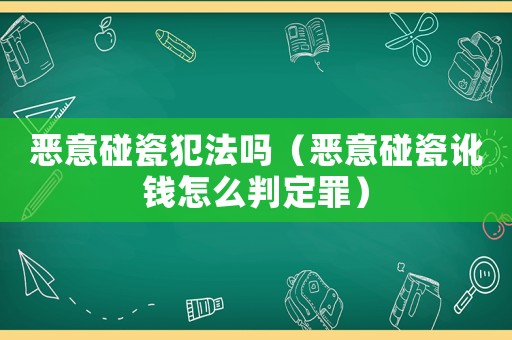惡意碰瓷犯法嗎（惡意碰瓷訛錢怎么判定罪）