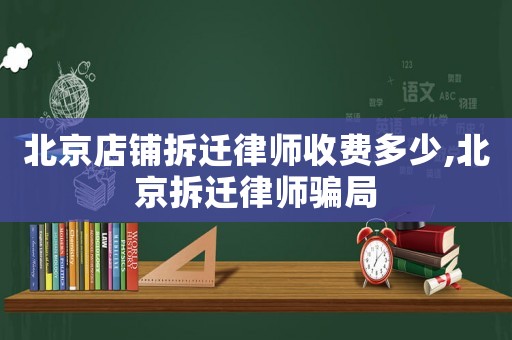 北京店鋪拆遷律師收費多少,北京拆遷律師騙局