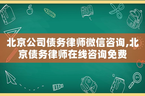 北京公司債務(wù)律師微信咨詢,北京債務(wù)律師在線咨詢免費