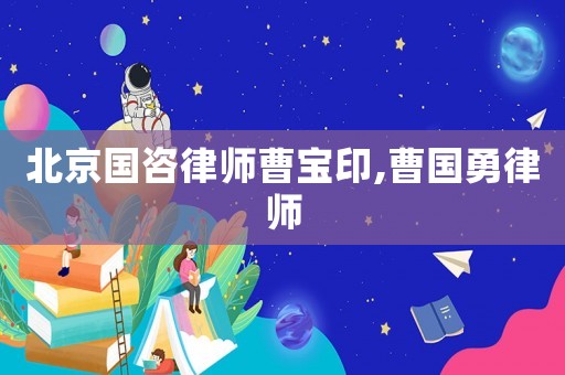 北京國咨律師曹寶印,曹國勇律師