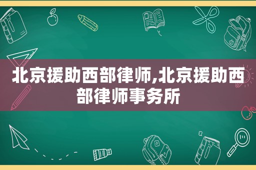 北京援助西部律師,北京援助西部律師事務所