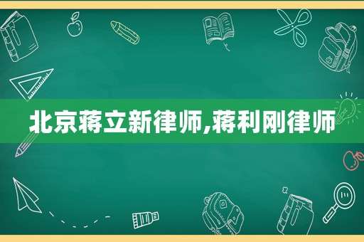 北京蔣立新律師,蔣利剛律師