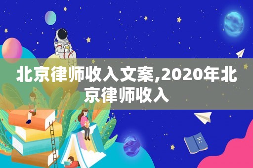北京律師收入文案,2020年北京律師收入