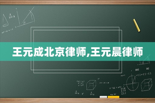 王元成北京律師,王元晨律師