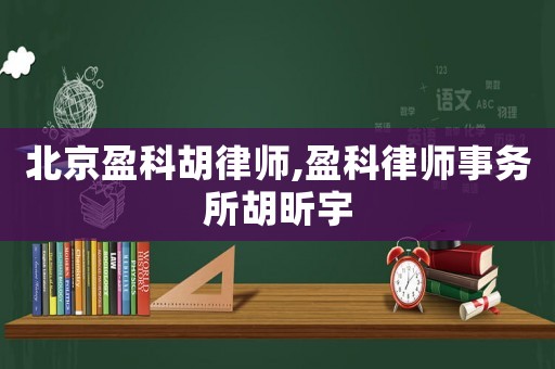 北京盈科胡律師,盈科律師事務(wù)所胡昕宇