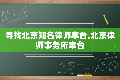 尋找北京知名律師豐臺,北京律師事務所豐臺