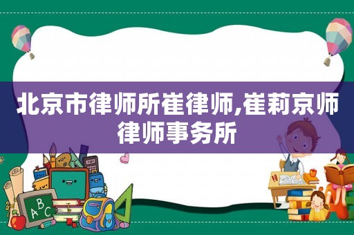 北京市律師所崔律師,崔莉京師律師事務所